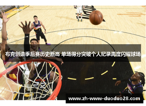 布克创造季后赛历史新高 单场得分突破个人纪录再度闪耀球场