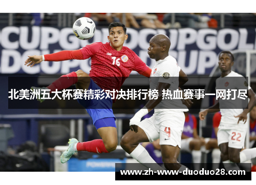 北美洲五大杯赛精彩对决排行榜 热血赛事一网打尽 北美洲五大杯赛精彩对决排行榜 热血赛事一网打尽