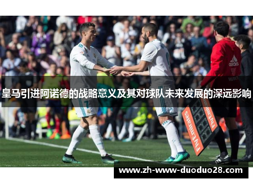 皇马引进阿诺德的战略意义及其对球队未来发展的深远影响