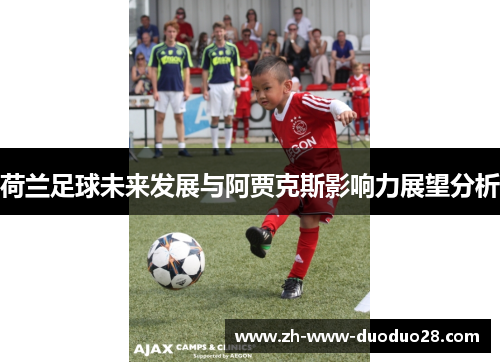 荷兰足球未来发展与阿贾克斯影响力展望分析 荷兰足球未来发展与阿贾克斯影响力展望分析