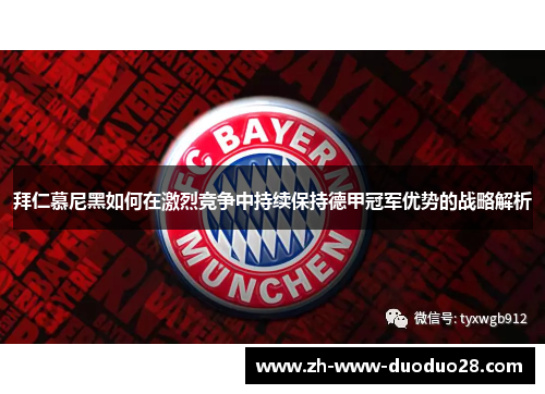 拜仁慕尼黑如何在激烈竞争中持续保持德甲冠军优势的战略解析 拜仁慕尼黑如何在激烈竞争中持续保持德甲冠军优势的战略解析