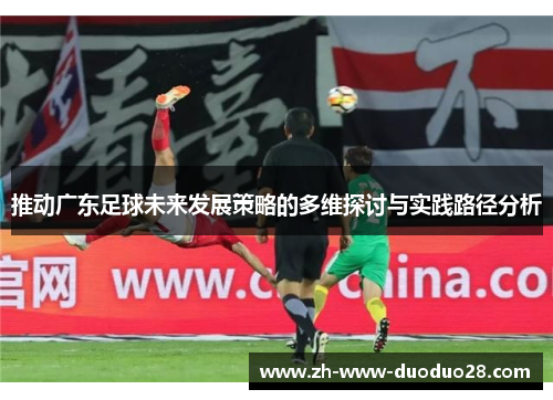 推动广东足球未来发展策略的多维探讨与实践路径分析 推动广东足球未来发展策略的多维探讨与实践路径分析