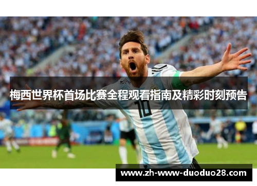 梅西世界杯首场比赛全程观看指南及精彩时刻预告