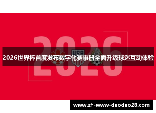 2026世界杯首度发布数字化赛事册全面升级球迷互动体验