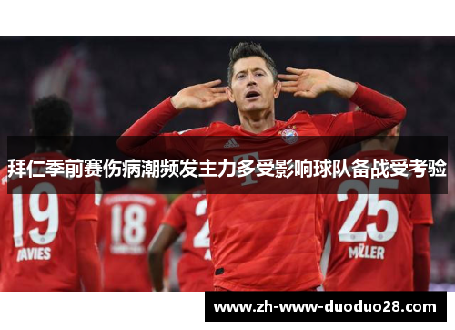 拜仁季前赛伤病潮频发主力多受影响球队备战受考验 拜仁季前赛伤病潮频发主力多受影响球队备战受考验