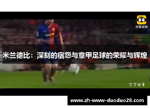 米兰德比:深刻的宿怨与意甲足球的荣耀与辉煌 米兰德比:深刻的宿怨与意甲足球的荣耀与辉煌