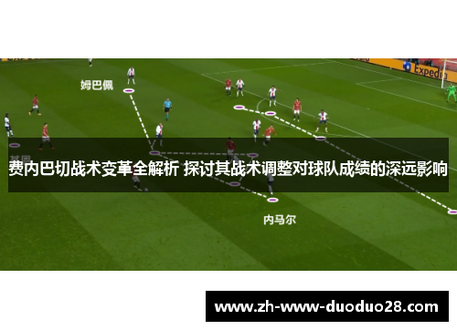 费内巴切战术变革全解析 探讨其战术调整对球队成绩的深远影响 费内巴切战术变革全解析 探讨其战术调整对球队成绩的深远影响