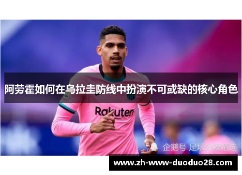 阿劳霍如何在乌拉圭防线中扮演不可或缺的核心角色